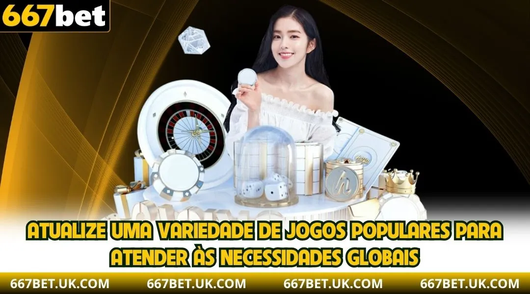 Atualize uma variedade de jogos populares para atender às necessidades globais.