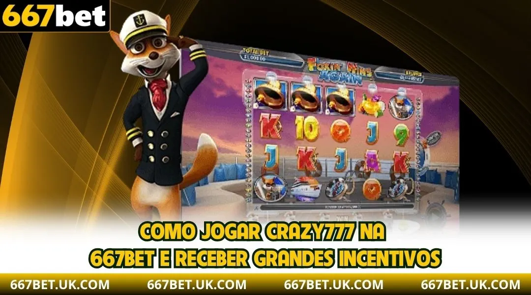 Como jogar Crazy777 na 667BET e receber grandes incentivos