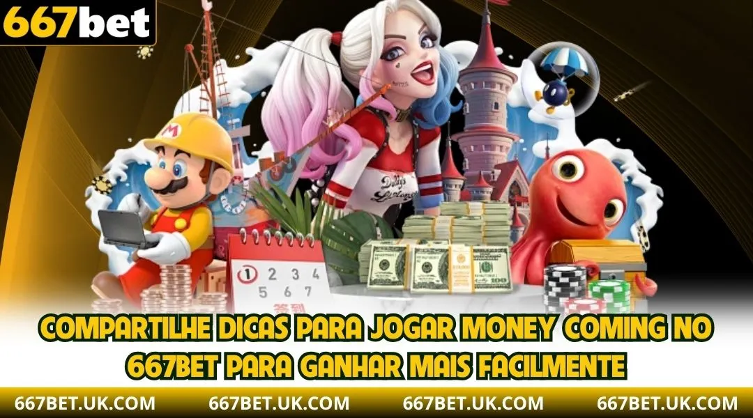 Compartilhe dicas para jogar Money Coming no 667BET para ganhar mais facilmente
