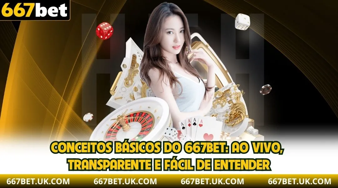 Conceitos básicos do 667BET: Ao vivo, transparente e fácil de entender