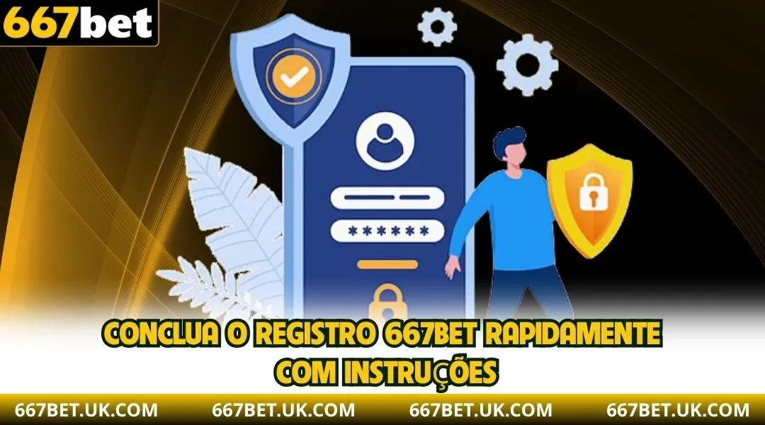 Conclua o registro 667BET rapidamente com instruções