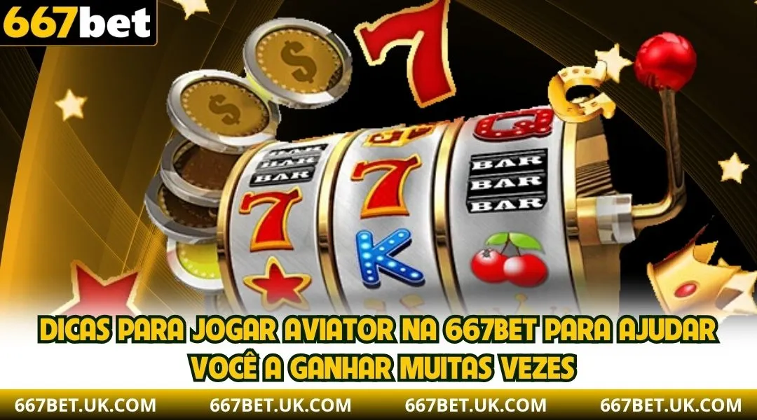 Dicas para jogar Aviator na 667BET para ajudar você a ganhar muitas vezes.
