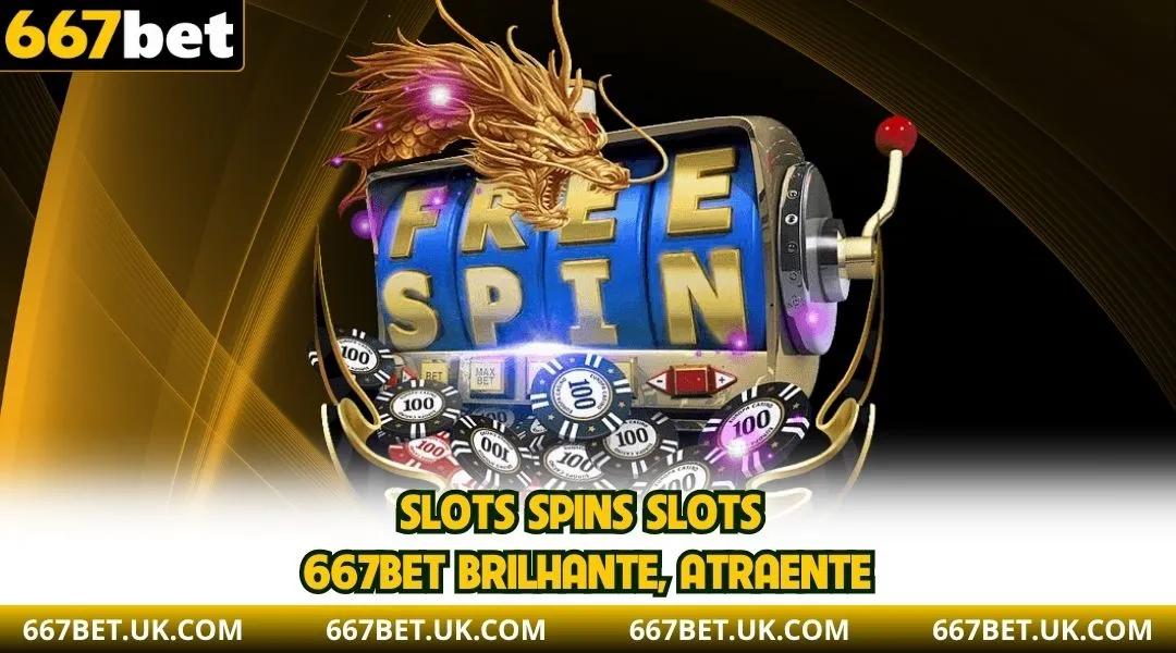 Slots Spins Slots 667BET brilhante, atraente